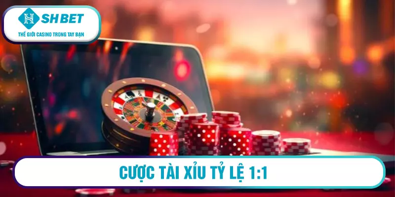 Cược tài xỉu tỷ lệ 1:1