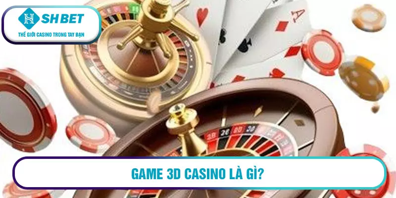 Game 3D Casino là gì?